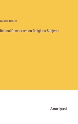 Radical Discourses on Religious Subjects by Denton, William