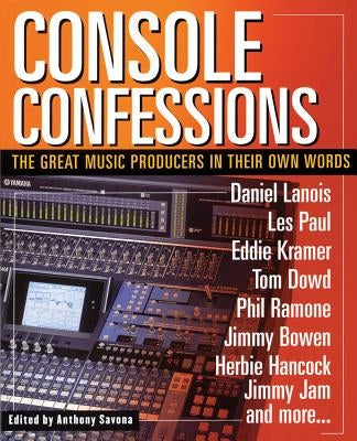 Console Confessions: The Great Music Producers in Their Own Words by Savona, Anthony