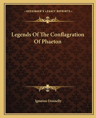 Legends Of The Conflagration Of Phaeton by Donnelly, Ignatius