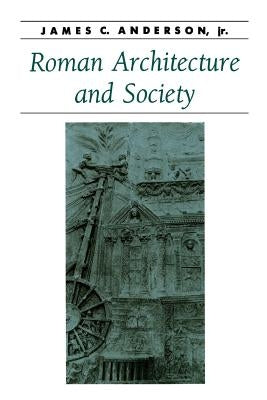 Roman Architecture and Society by Anderson, James C.