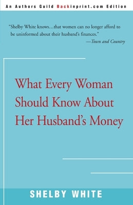 What Every Woman Should Know about Her Husband's Money by White, Shelby