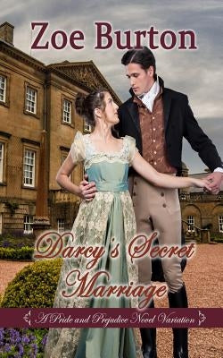 Darcy's Secret Marriage: A Pride & Prejudice Novel Variation by Burton, Zoe