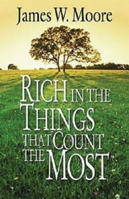 Rich in the Things That Count the Most by Moore, James W.