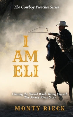 The Cowboy Preacher Series: I Am Eli: I Am Eli: I Am Eli by Rieck, Monty