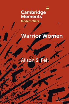 Warrior Women: The Cultural Politics of Armed Women, C.1850-1945 by Fell, Alison S.