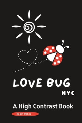 LOVE BUG NYC a High Contrast Book: A Valentine's Day Book for Babies and Toddlers -Picture Book by Oakes, Robin