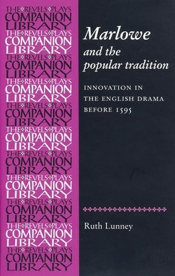 Marlowe and the Popular Tradition: Innovation in the English Drama Before 1595 by Lunney, Ruth