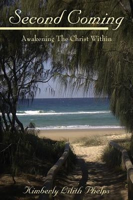 Second Coming: Awakening The Christ Within by Phelps, Kimberly Lilith