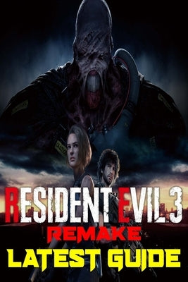 Resident Evil 3 Remake: Latest Guide: The Best Complete Guide: Become a Pro Player in Resident Evil by Dunham, Kizikay