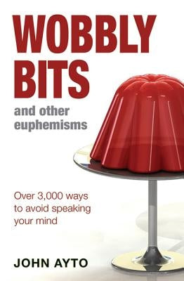 Wobbly Bits and Other Euphemisms by Ayto, John