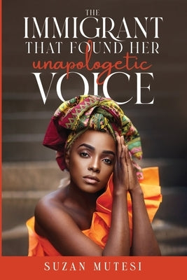 The Immigrant That Found Her Unapologetic Voice by Mutesi, Suzan