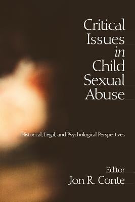 Critical Issues in Child Sexual Abuse: Historical, Legal, and Psychological Perspectives by Conte, Jon R.
