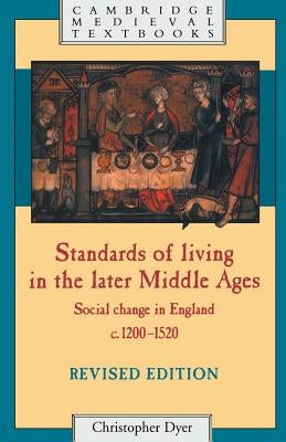 Standards of Living in the Later Middle Ages: Social Change in England C.1200 1520 by Dyer, Christopher