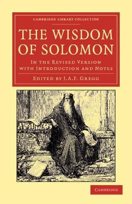The Wisdom of Solomon: In the Revised Version with Introduction and Notes by Gregg, J. A. F.
