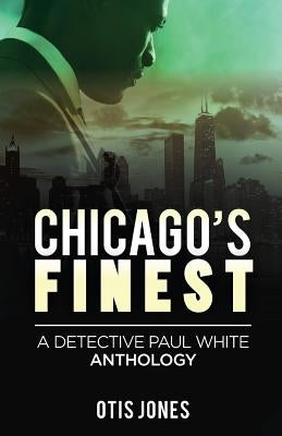 Chicago's Finest: A Detective Paul White Anthology by Jones, Otis