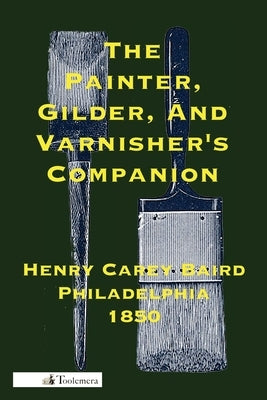 The Painter, Gilder, and Varnisher's Companion by Baird, Henry Carey