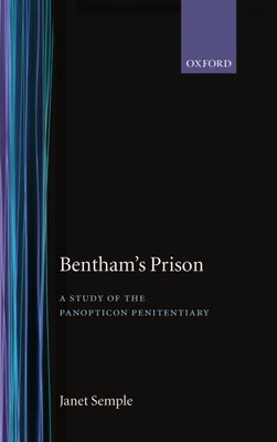 Bentham's Prison: A Study of the Panopticon Penitentiary by Semple, Janet