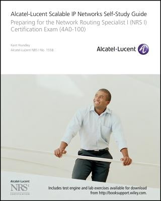 Alcatel-Lucent Scalable IP Networks Self-Study Guide: Preparing for the Network Routing Specialist I (Nrs 1) Certification Exam [With CDROM] by Hundley, Kent