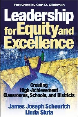 Leadership for Equity and Excellence: Creating High-Achievement Classrooms, Schools, and Districts by Scheurich, James Joseph