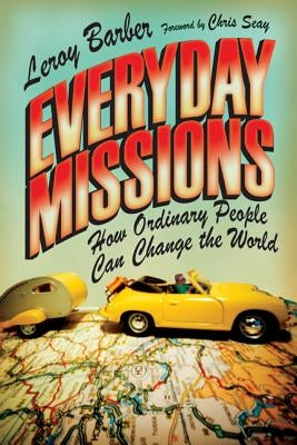 Everyday Missions: How Ordinary People Can Change the World by Barber, Leroy