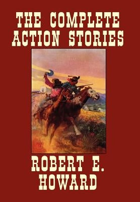 The Complete Action Stories by Howard, Robert E.