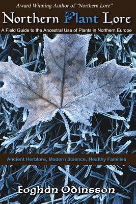 Northern Plant Lore: A Field Guide to the Ancestral Use of Plants in Northern Europe by Long, Melinda E.