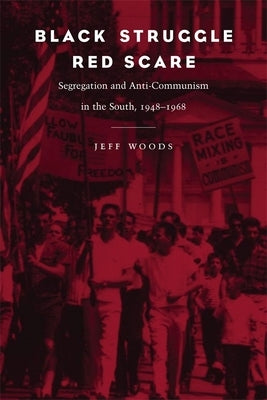 Black Struggle, Red Scare: Segregation and Anti-Communism in the South, 1948--1968 by Woods, Jeff R.