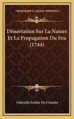 Dissertation Sur La Nature Et La Propagation Du Feu (1744) by Chatelet, Gabrielle Emilie Du
