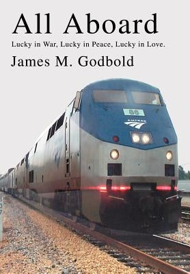 All Aboard: Lucky in War, Lucky in Peace, Lucky in Love. by Godbold, James M.