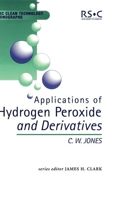 Applications of Hydrogen Peroxide and Derivatives: Rsc by Jones, C. W.