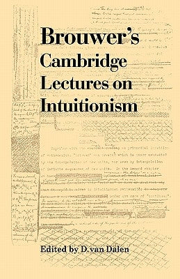 Brouwer's Cambridge Lectures on Intuitionism by Dalen, D. Van