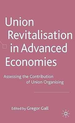 Union Revitalisation in Advanced Economies: Assessing the Contribution of Union Organising by Gall, G.