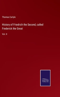History of Friedrich the Second, called Frederick the Great: Vol. II by Carlyle, Thomas