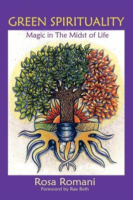 Green Spirituality: Magic in the Midst of Life by Romani, Rosa
