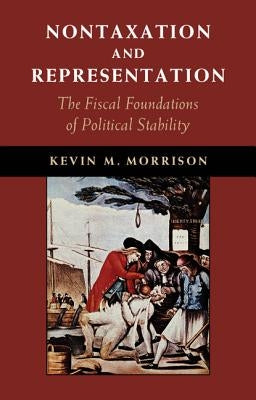 Nontaxation and Representation: The Fiscal Foundations of Political Stability by Morrison, Kevin M.