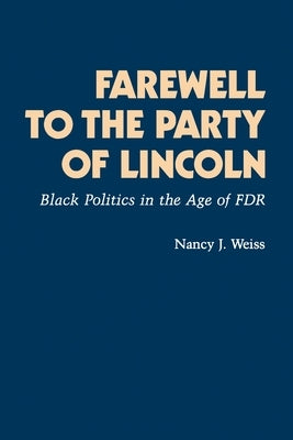 Farewell to the Party of Lincoln: Black Politics in the Age of F.D.R by Weiss, Nancy Joan