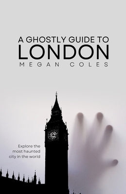 A Ghostly Guide To London by Coles, Megan