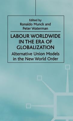 Labour Worldwide in the Era of Globalization: Alternative Union Models in the New World Order by Waterman, Peter