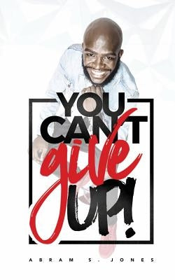 You Can't Give Up by Jones, Abram S.