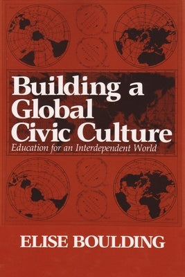 Building a Global Civic Culture: Education for an Interdependent World by Boulding, Elise