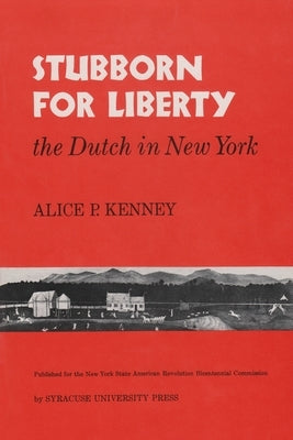 Stubborn for Liberty: The Dutch in New York by Kenny, Alice P.