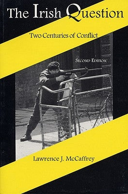The Irish Question: Two Centuries of Conflict, Second Edition by McCaffrey, Lawrence J.