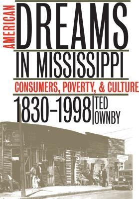 American Dreams in Mississippi: Consumers, Poverty, and Culture, 1830-1998 by Ownby, Ted