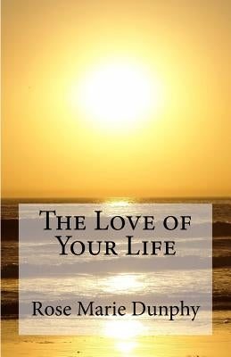 The Love of Your Life by Calicchio Dunphy, Rose Marie