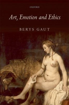 Art, Emotion and Ethics by Gaut, Berys