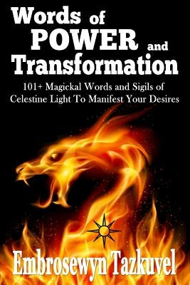 WORDS OF POWER and TRANSFORMATION: 101+ Magickal Words and Sigils of Celestine Light To Manifest Your Desires by Tazkuvel, Embrosewyn