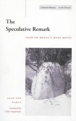 The Speculative Remark: (One of Hegel's Bons Mots) by Nancy, Jean-Luc