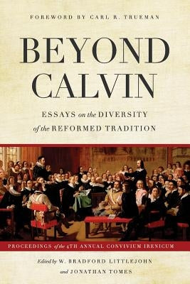 Beyond Calvin: Essays on the Diversity of the Reformed Tradition by Tomes, Jonathan