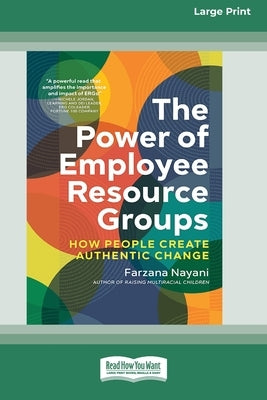The Power of Employee Resource Groups: How People Create Authentic Change [Large Print 16 Pt Edition] by Nayani, Farzana