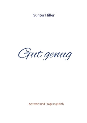 Gut genug: Antwort und Frage zugleich by Hiller, Günter
